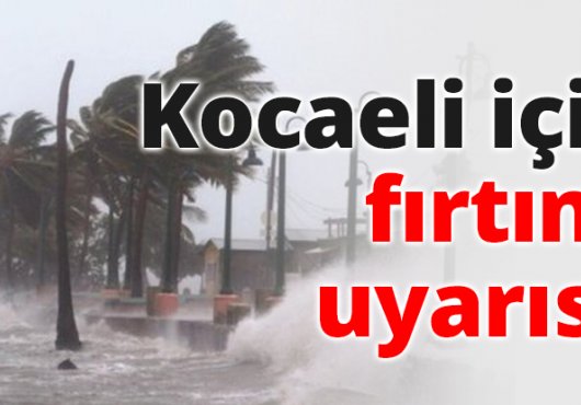 Kocaeli için şiddetli fırtına uyarısı!