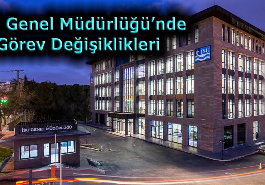İSU'da Kapsamlı Görev Değişikliği 